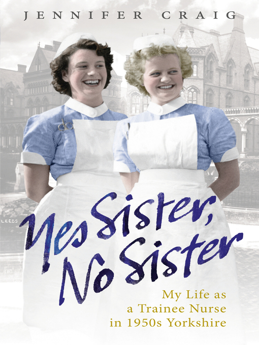 Yes Sister, No Sister (eBook): My Life as a Trainee Nurse in 1950s Yorkshire